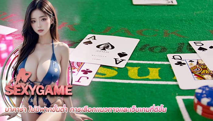 บาคาร่า ไม่มีฝากขั้นต่ำ การเลือกเเนวทางเเละเว็บเกมที่ดีขึ้น