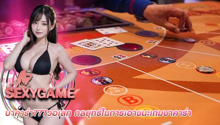 บาคาร่า777วอเลท กลยุทธ์ในการเอาชนะเกมบาคาร่า