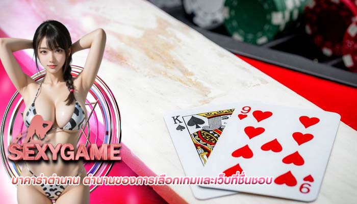 บาคาร่าตำนาน ตำนานของการเลือกเกมเเละเว็บที่ชื่นชอบ