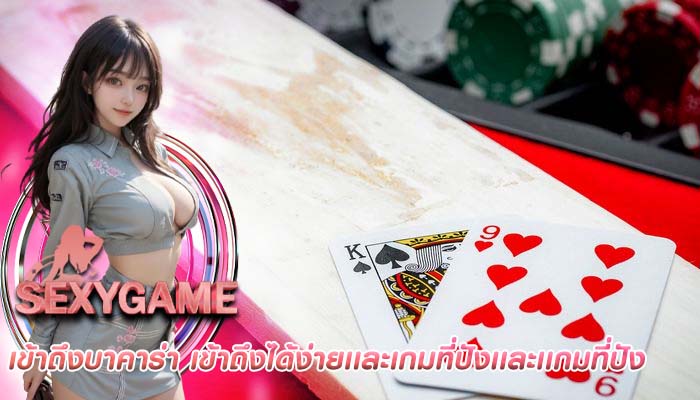 เข้าถึงบาคาร่า เข้าถึงได้ง่ายเเละเกมที่ปังเเละเเกมที่ปัง