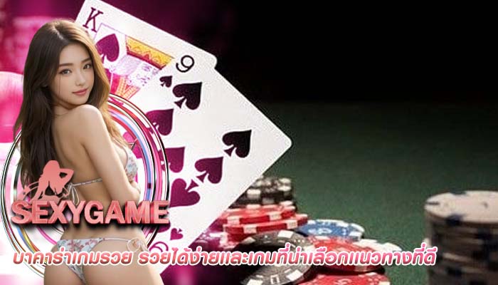 บาคาร่าเกมรวย รวยได้ง่ายเเละเกมที่น่าเลือกเเนวทางที่ดี